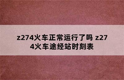 z274火车正常运行了吗 z274火车途经站时刻表